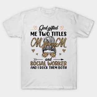 God Gifted Me Two Titles Mom And Social Worker And I Rock Them Both T-Shirt
